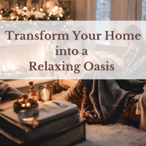 Blog cover image with text “Transform Your Home into a Relaxing Oasis” on a calm neutral background with cozy decor.