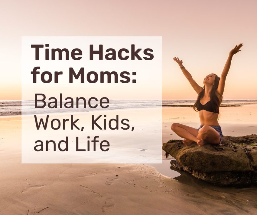 Time Hacks for Moms: Balance Work, Kids, and Life