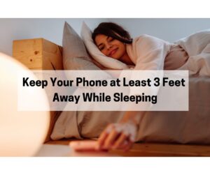 Keep your phone at lease 3 feet away while sleeping 